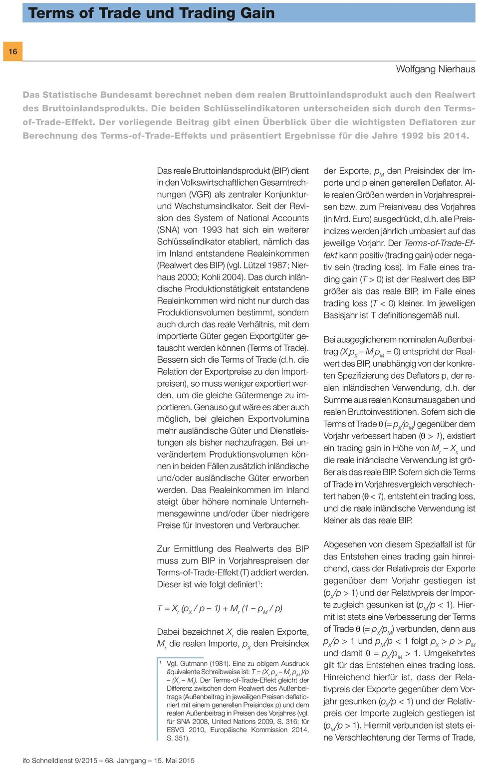 Der vorliegende Beitrag gibt einen Überblick über die wichtigsten Deflatoren zur Berechnung des Terms-of-Trade-Effekts und präsentiert Ergebnisse für die Jahre 1992 bis 214.