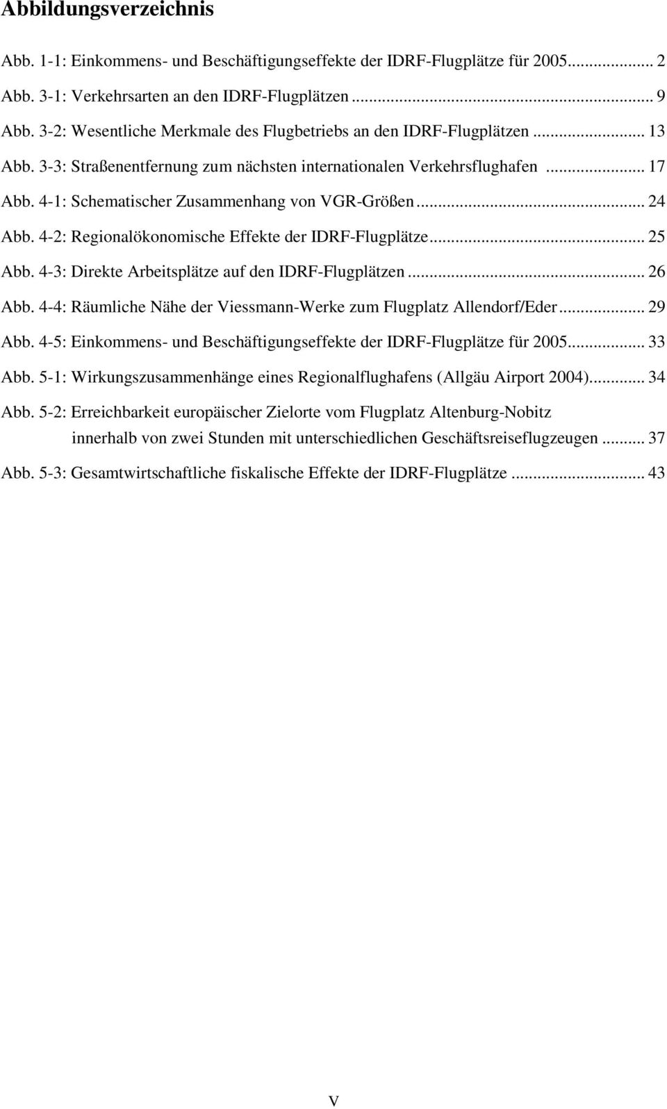 4-1: Schematischer Zusammenhang von VGR-Größen... 24 Abb. 4-2: Regionalökonomische Effekte der IDRF-Flugplätze... 25 Abb. 4-3: Direkte Arbeitsplätze auf den IDRF-Flugplätzen... 26 Abb.