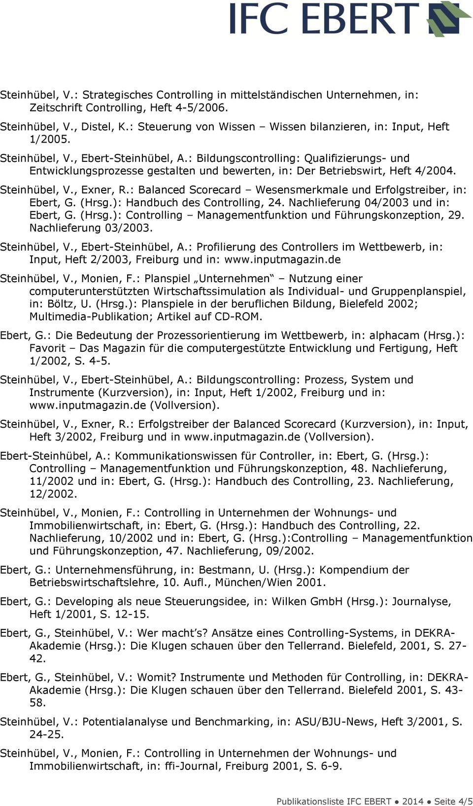 : Bildungscontrolling: Qualifizierungs- und Entwicklungsprozesse gestalten und bewerten, in: Der Betriebswirt, Heft 4/2004. Steinhübel, V., Exner, R.