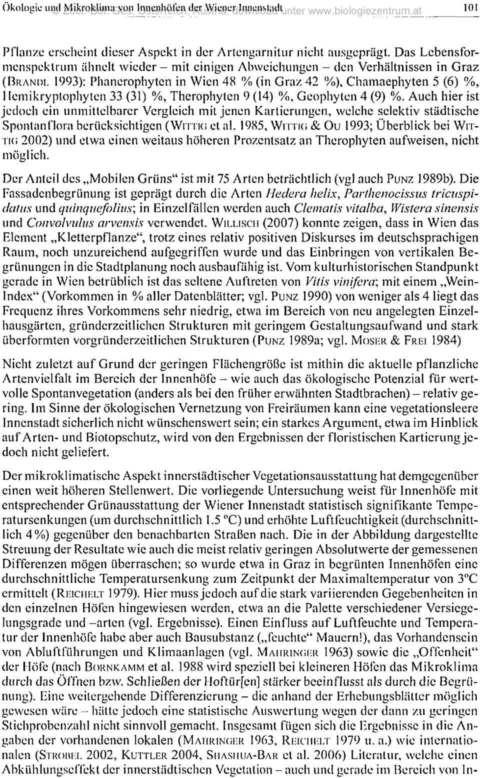 Das Lebensformenspektrum ähnelt wieder - mit einigen Abweichungen - den Verhältnissen in Graz (BRANDL 1993): Phanerophyten in Wien 48 % (in Graz 42 %), Chamaephyten 5 (6) %, I lemikryptophyten 33