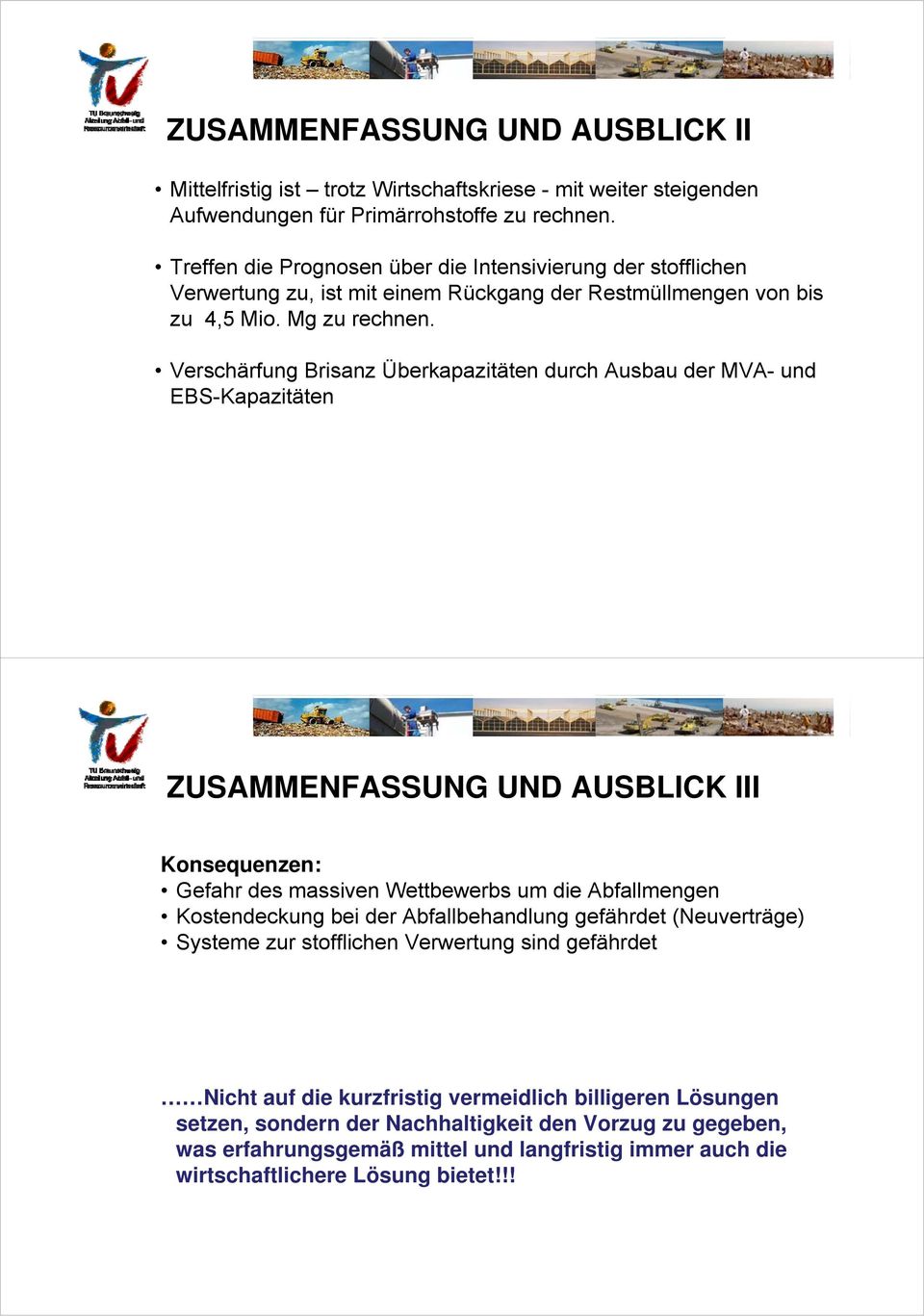 Verschärfung Brisanz Überkapazitäten durch Ausbau der MVA- und EBS-Kapazitäten ZUSAMMENFASSUNG UND AUSBLICK III Konsequenzen: Gefahr des massiven Wettbewerbs um die Abfallmengen Kostendeckung bei