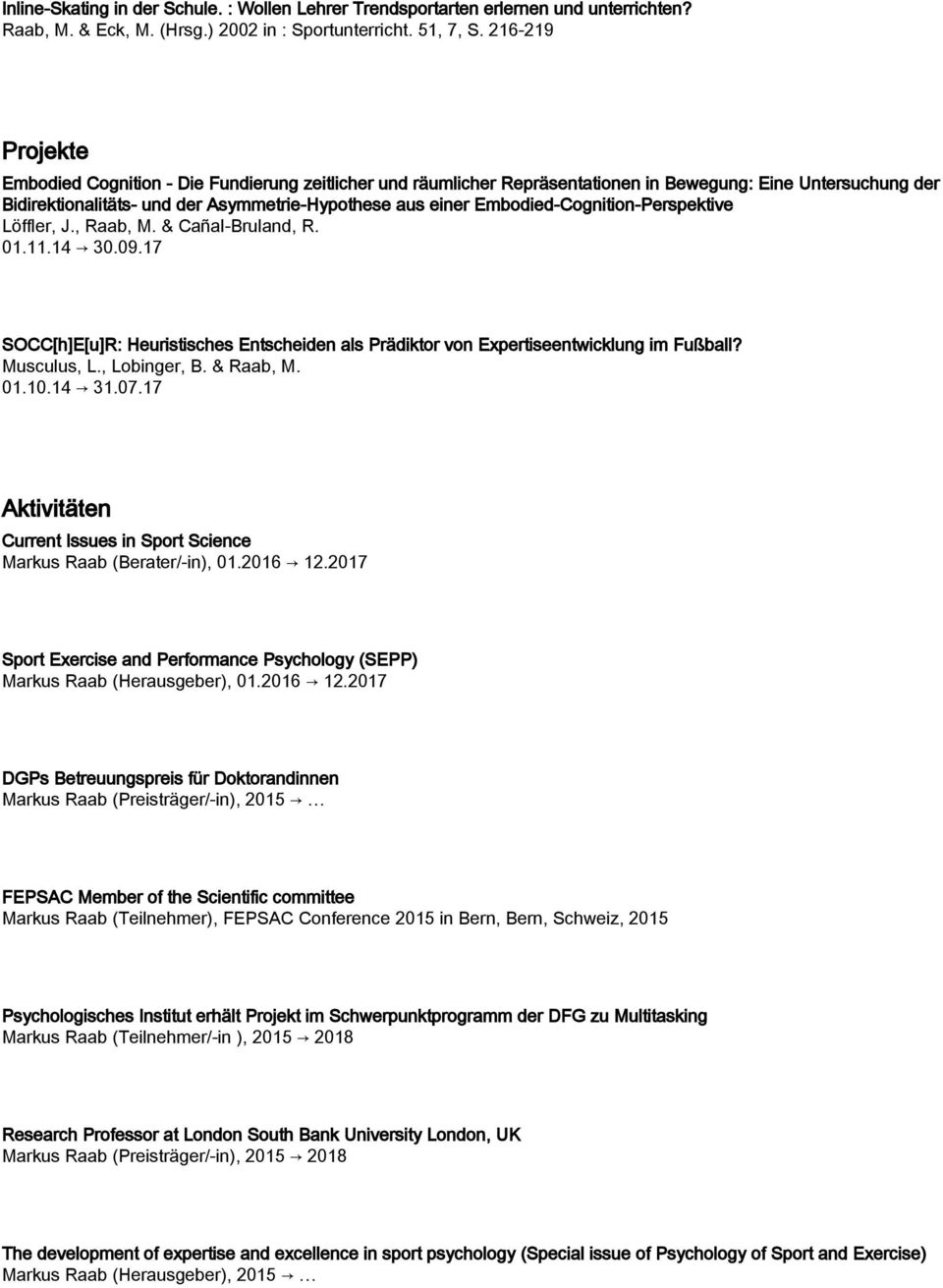 Embodied-Cognition-Perspektive Löffler, J., Raab, M. & Cañal-Bruland, R. 01.11.14 30.09.17 SOCC[h]E[u]R: Heuristisches Entscheiden als Prädiktor von Expertiseentwicklung im Fußball? Musculus, L.