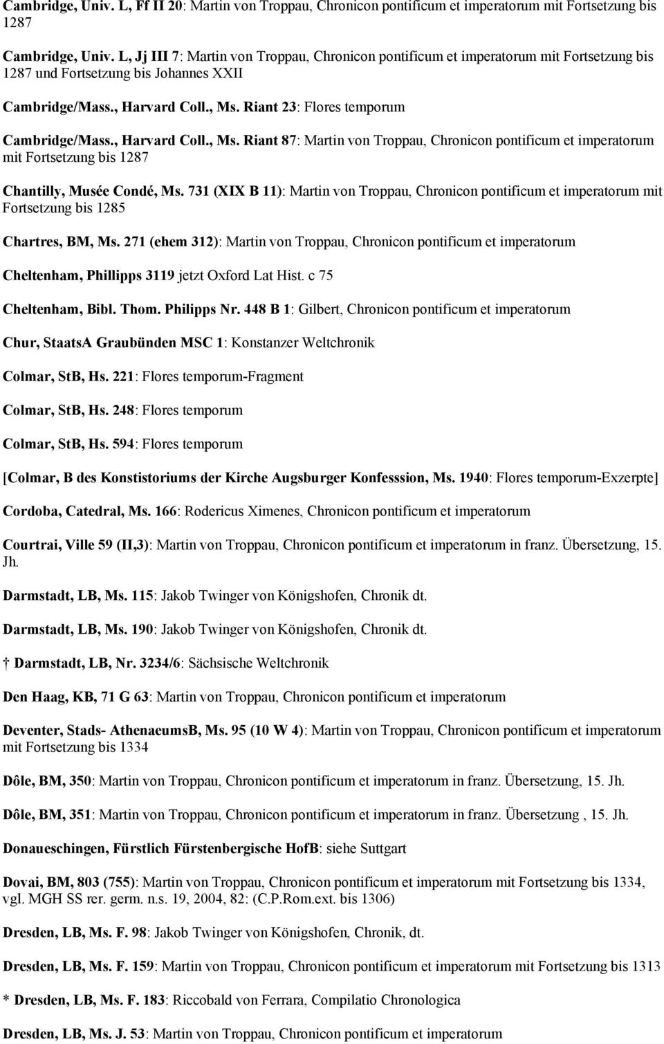 Riant 23: Flores temporum Cambridge/Mass., Harvard Coll., Ms. Riant 87: Martin von Troppau, Chronicon pontificum et imperatorum mit Fortsetzung bis 1287 Chantilly, Musée Condé, Ms.