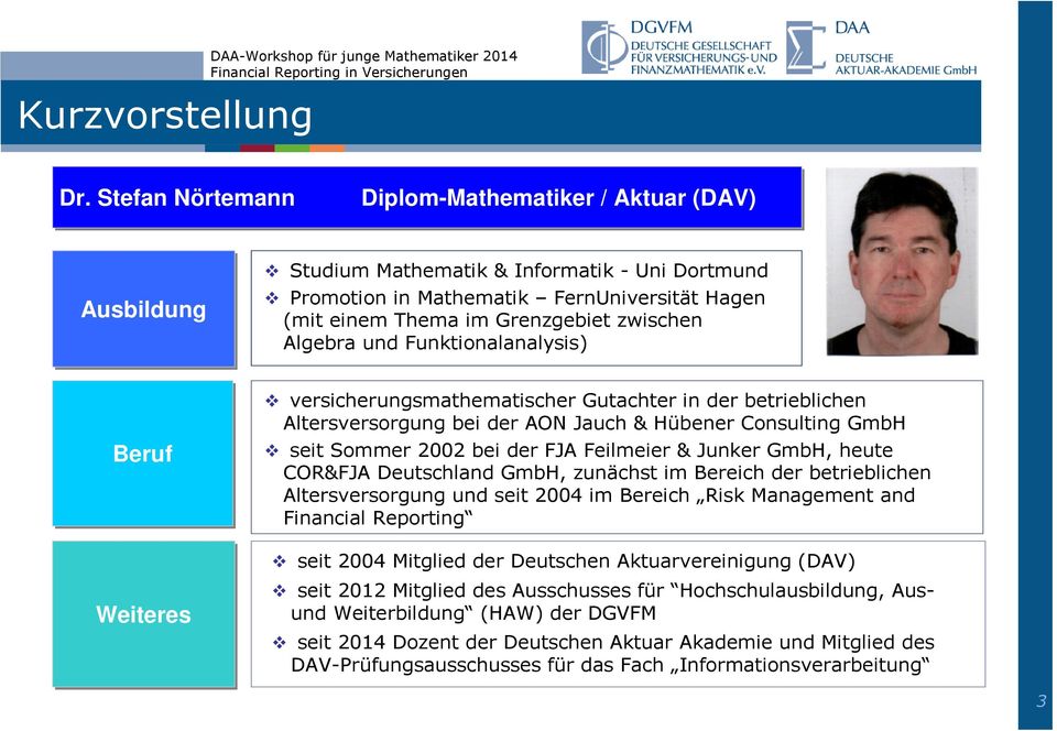 Algebra und Funktionalanalysis) Beruf versicherungsmathematischer Gutachter in der betrieblichen Altersversorgung bei der AON Jauch & Hübener Consulting GmbH seit Sommer 2002 bei der FJA Feilmeier &
