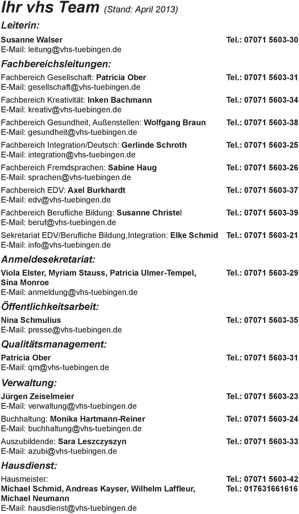 de Fachbereich Gesundheit, Außenstellen: Wolfgang Braun Tel.: 07071 5603-38 E-Mail: gesundheit@vhs-tuebingen.de Fachbereich Integration/Deutsch: Gerlinde Schroth Tel.