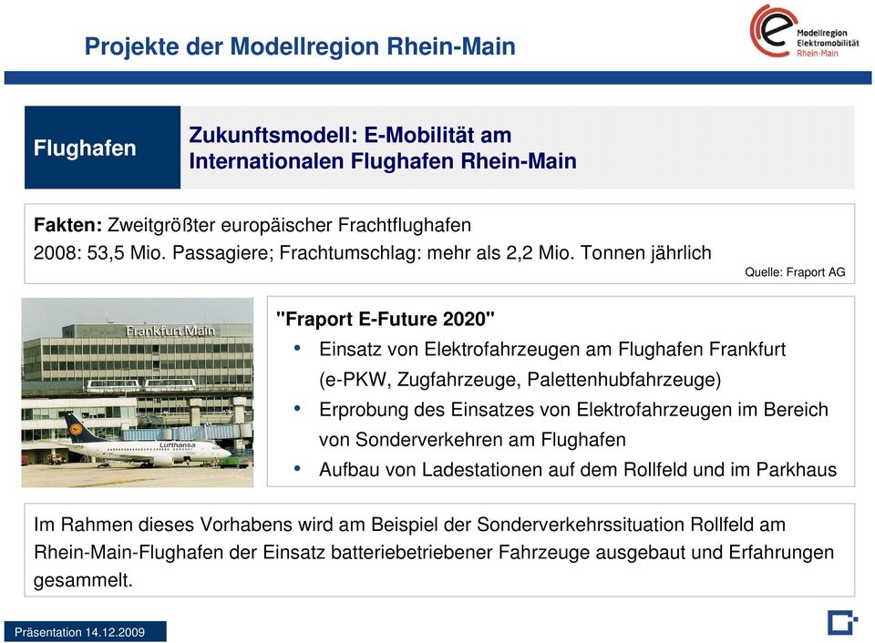 Tonnen jährlich Quelle: Fraport AG "Fraport E-Future 2020" Einsatz von Elektrofahrzeugen am Flughafen Frankfurt (e-pkw, Zugfahrzeuge, Palettenhubfahrzeuge) Erprobung des