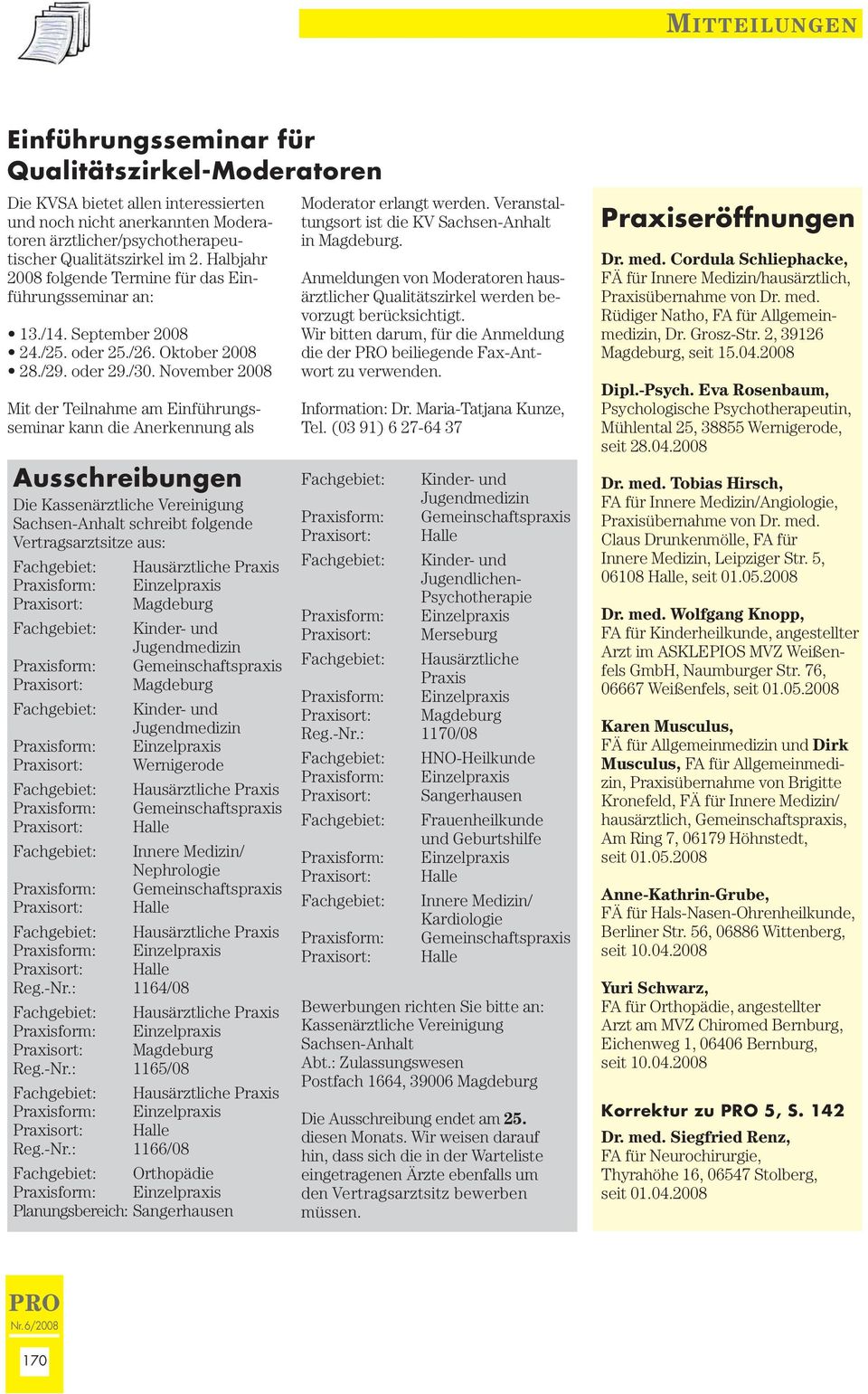 November 2008 Mit der Teilnahme am Einführungsseminar kann die Anerkennung als Ausschreibungen Die Kassenärztliche Vereinigung Sachsen-Anhalt schreibt folgende Vertragsarztsitze aus: Fachgebiet: