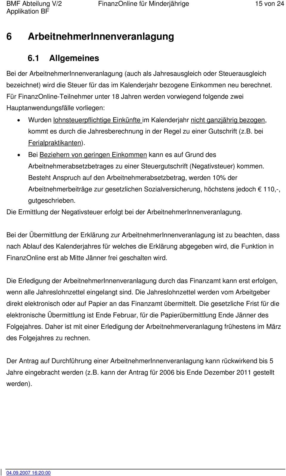 Für FinanzOnline-Teilnehmer unter 18 Jahren werden vorwiegend folgende zwei Hauptanwendungsfälle vorliegen: Wurden lohnsteuerpflichtige Einkünfte im Kalenderjahr nicht ganzjährig bezogen, kommt es