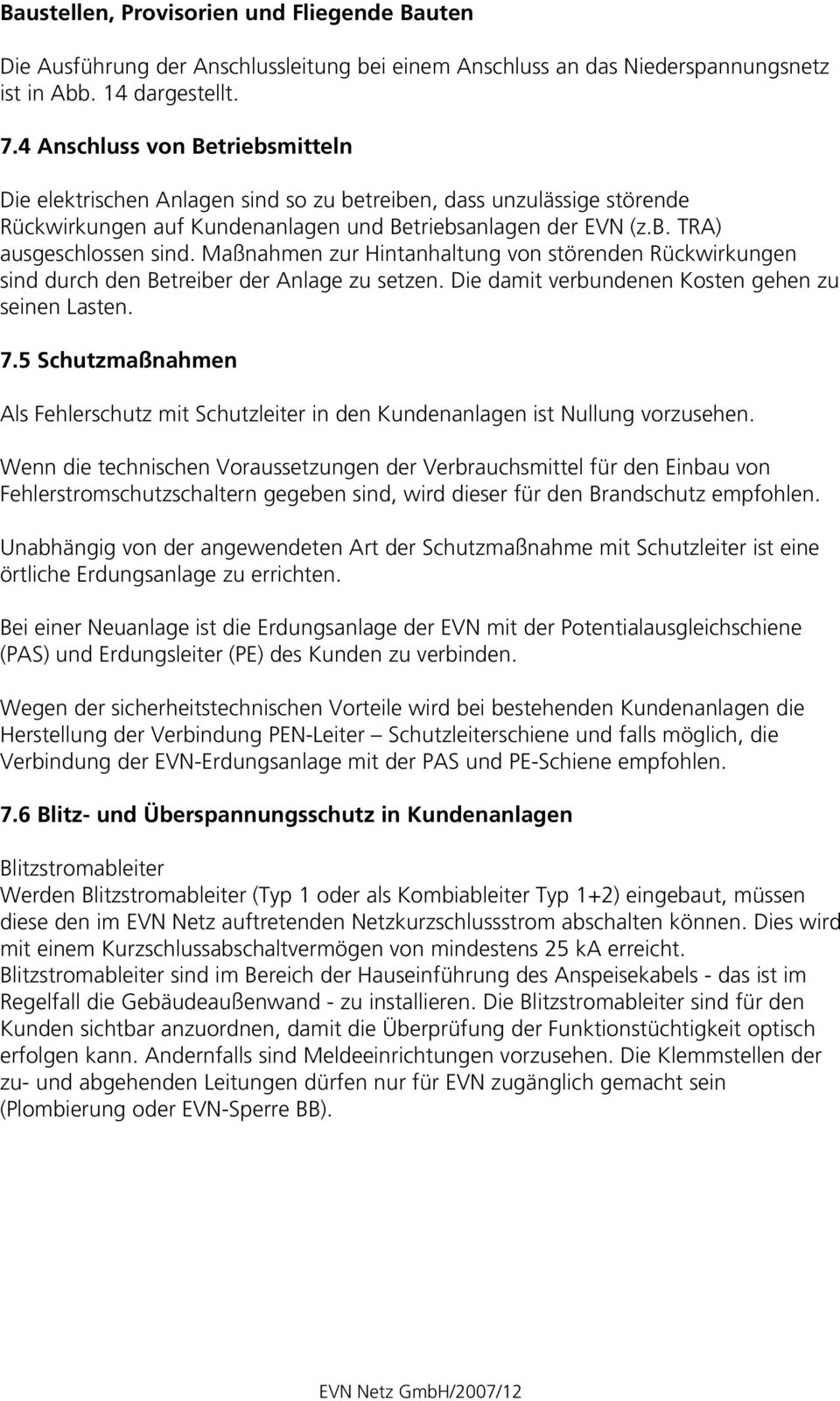 Maßnahmen zur Hintanhaltung von störenden Rückwirkungen sind durch den Betreiber der Anlage zu setzen. Die damit verbundenen Kosten gehen zu seinen Lasten. 7.