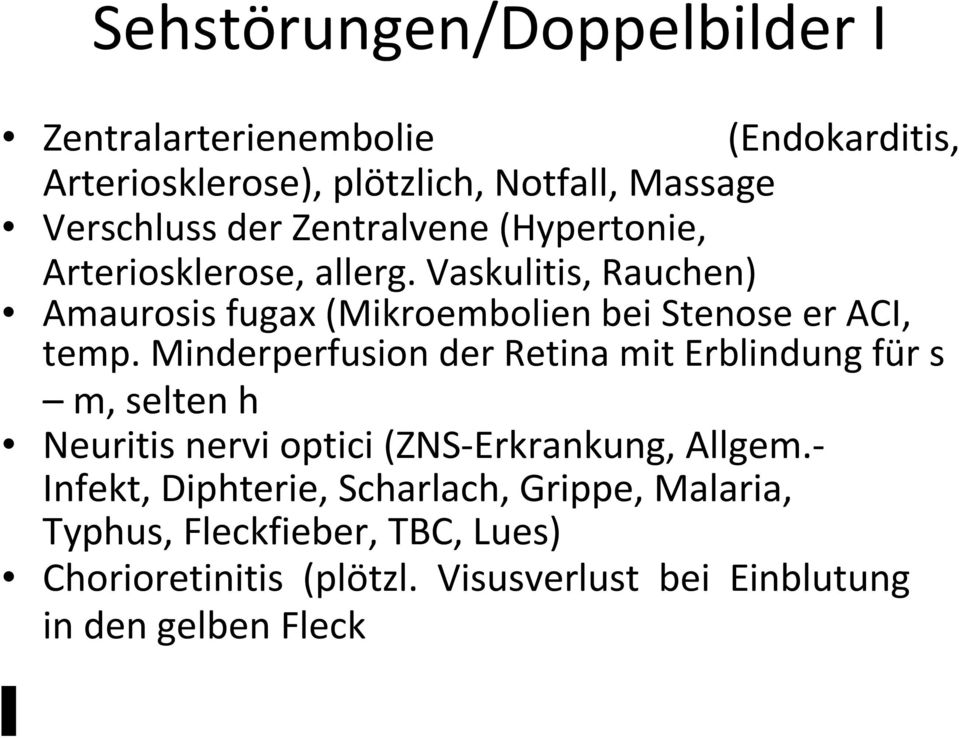 Minderperfusion der Retina mit Erblindung für s m, selten h Neuritis nervi optici (ZNS-Erkrankung, Allgem.
