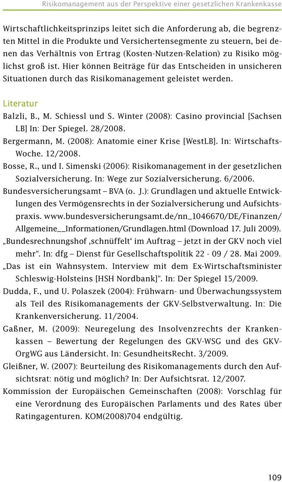 Winter (2008): Casino provincial [Sachsen LB] In: Der Spiegel. 28/2008. Bergermann, M. (2008): Anatomie einer Krise [WestLB]. In: Wirtschafts- Woche. 12/2008. Bosse, R., und I.