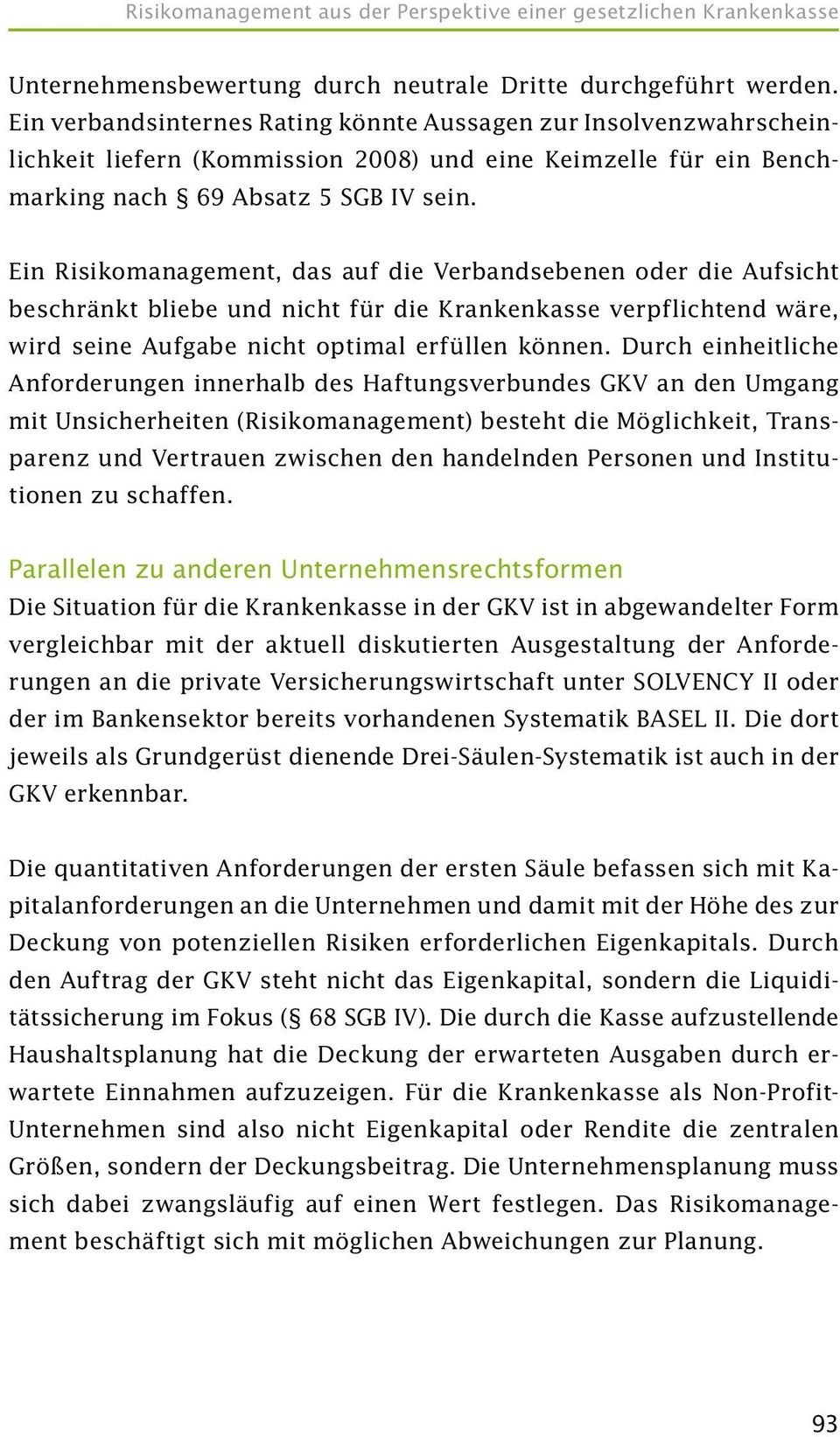 Ein Risikomanagement, das auf die Verbandsebenen oder die Aufsicht beschränkt bliebe und nicht für die Krankenkasse verpflichtend wäre, wird seine Aufgabe nicht optimal erfüllen können.