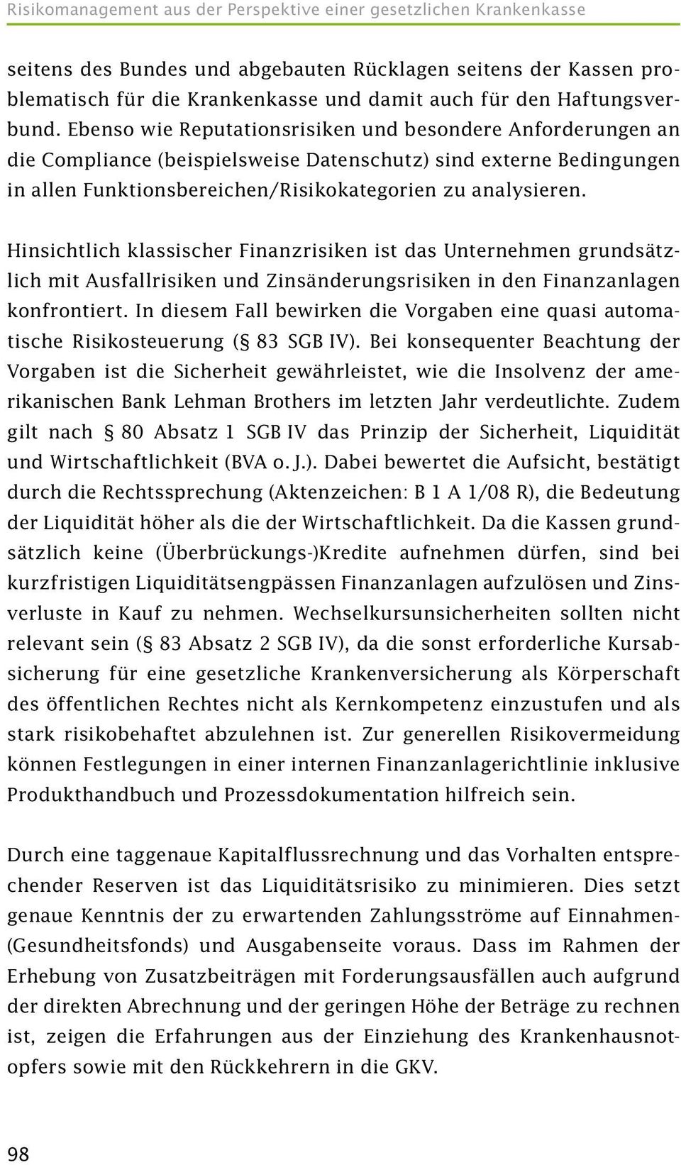 Hinsichtlich klassischer Finanzrisiken ist das Unternehmen grundsätzlich mit Ausfallrisiken und Zinsänderungsrisiken in den Finanzanlagen konfrontiert.