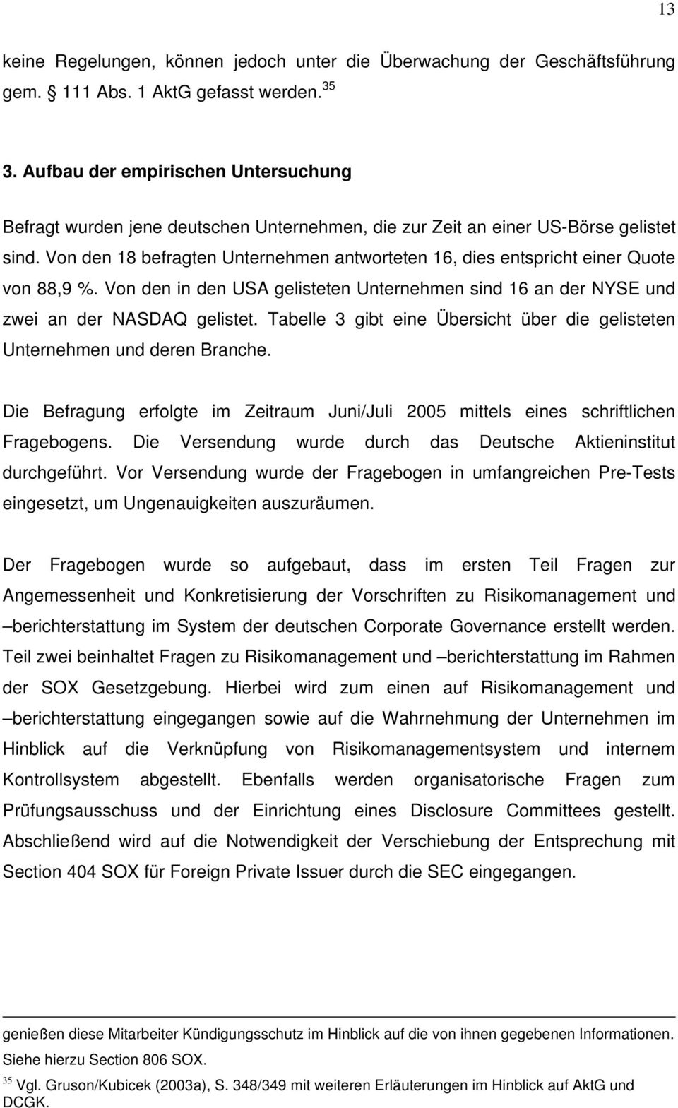 Von den 18 befragten Unternehmen antworteten 16, dies entspricht einer Quote von 88,9 %. Von den in den USA gelisteten Unternehmen sind 16 an der NYSE und zwei an der NASDAQ gelistet.