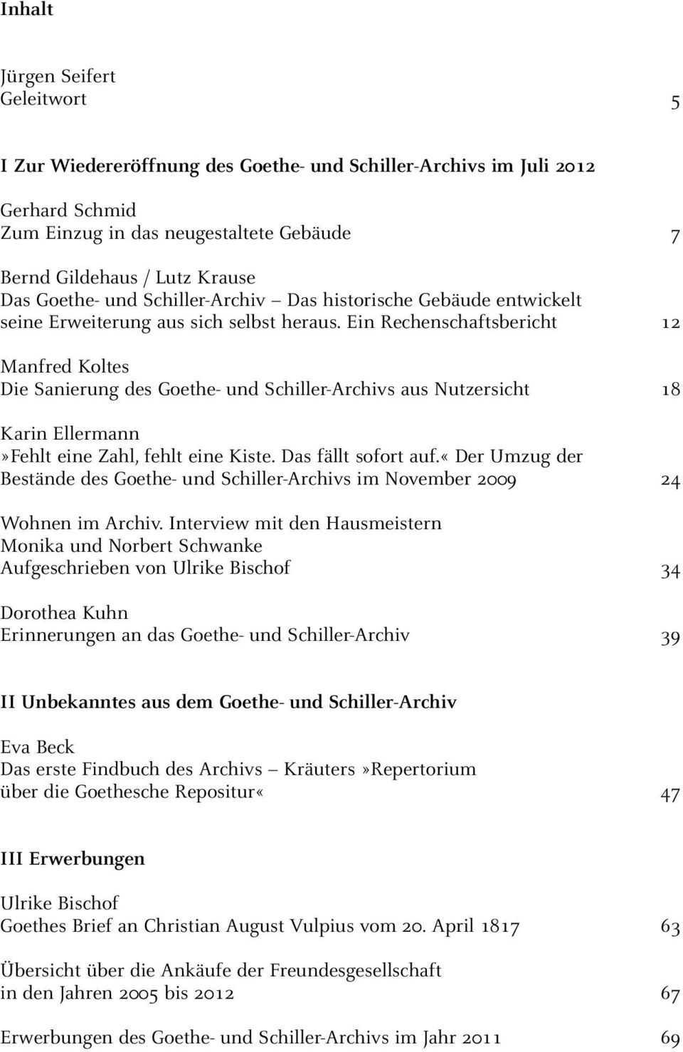 Ein Rechenschaftsbericht 12 Manfred Koltes Die Sanierung des Goethe- und Schiller-Archivs aus Nutzersicht 18 Karin Ellermann»Fehlt eine Zahl, fehlt eine Kiste. Das fällt sofort auf.