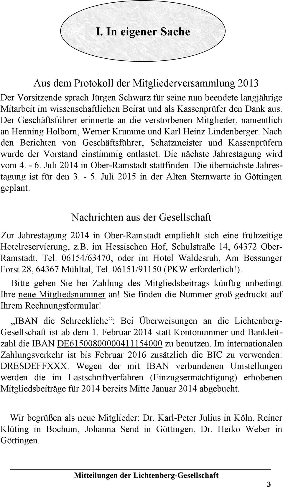 Nach den Berichten von Geschäftsführer, Schatzmeister und Kassenprüfern wurde der Vorstand einstimmig entlastet. Die nächste Jahrestagung wird vom 4. - 6. Juli 2014 in Ober-Ramstadt stattfinden.