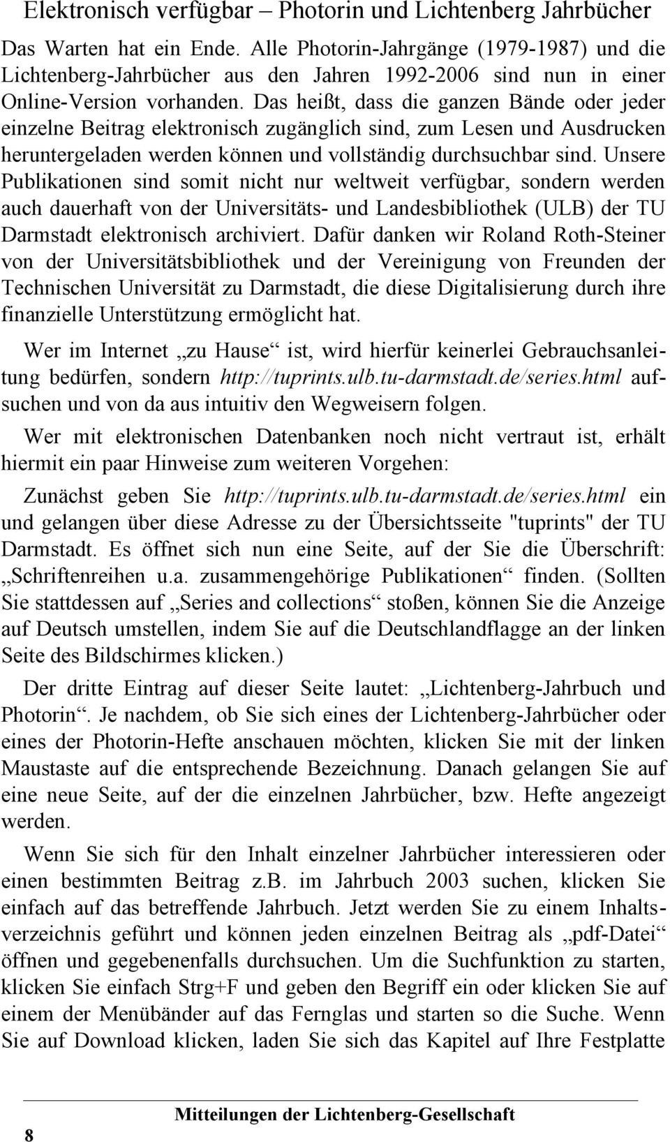 Das heißt, dass die ganzen Bände oder jeder einzelne Beitrag elektronisch zugänglich sind, zum Lesen und Ausdrucken heruntergeladen werden können und vollständig durchsuchbar sind.