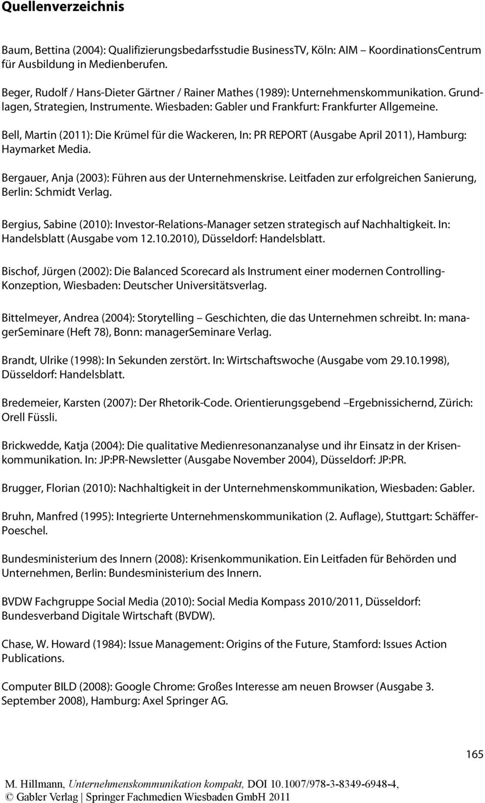 Bell, Martin (2011): Die Krümel für die Wackeren, In: PR REPORT (Ausgabe April 2011), Hamburg: Haymarket Media. Bergauer, Anja (2003): Führen aus der Unternehmenskrise.
