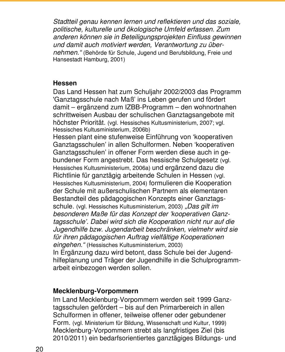(Behörde für Schule, Jugend und Berufsbildung, Freie und Hansestadt Hamburg, 2001) Hessen Das Land Hessen hat zum Schuljahr 2002/2003 das Programm 'Ganztagsschule nach Maß ins Leben gerufen und