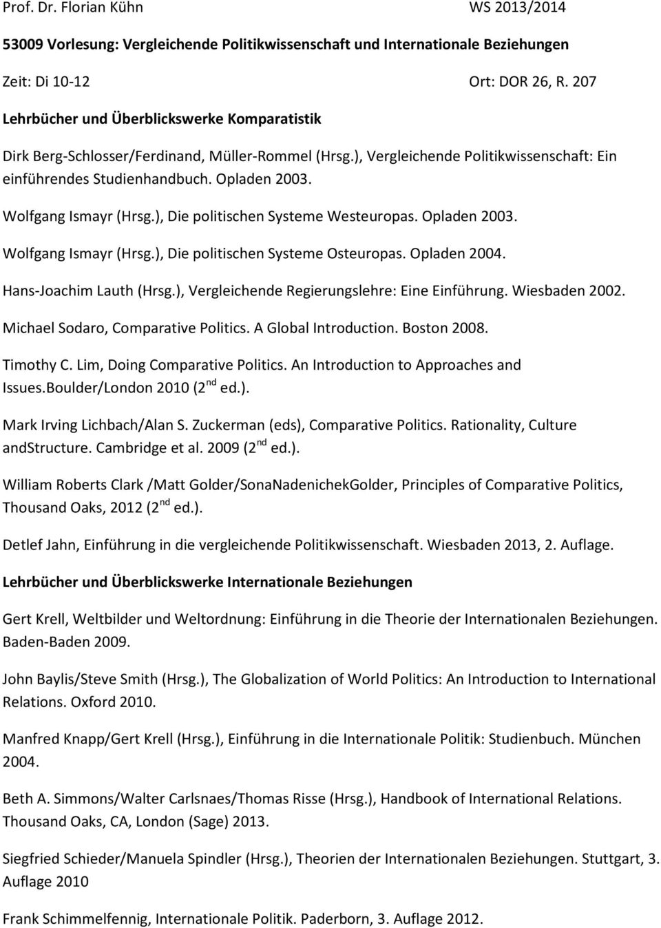 Wolfgang Ismayr (Hrsg.), Die politischen Systeme Westeuropas. Opladen 2003. Wolfgang Ismayr (Hrsg.), Die politischen Systeme Osteuropas. Opladen 2004. Hans-Joachim Lauth (Hrsg.