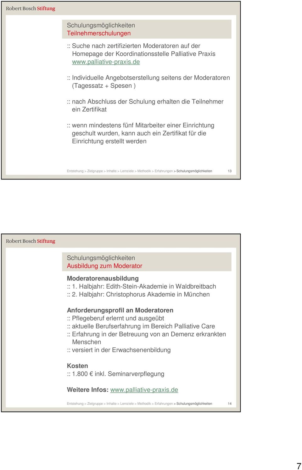 Einrichtung geschult wurden, kann auch ein Zertifikat für die Einrichtung erstellt werden 13 Schulungsmöglichkeiten Ausbildung zum Moderator Moderatorenausbildung :: 1.