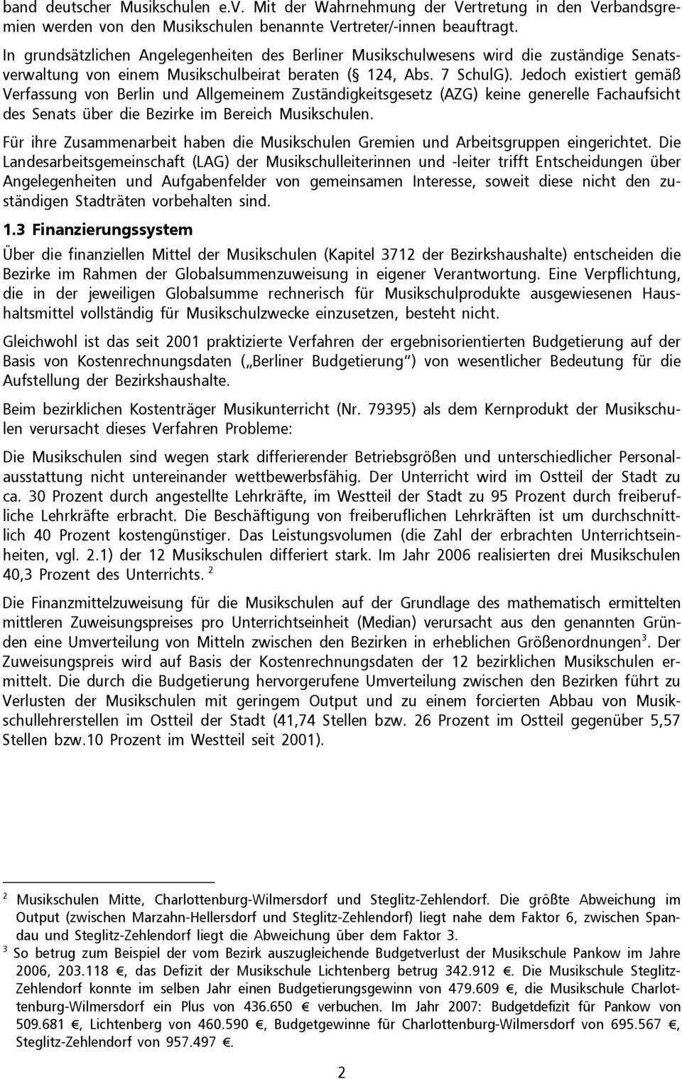 Jedoch existiert gemäß Verfassung von Berlin und Allgemeinem Zuständigkeitsgesetz (AZG) keine generelle Fachaufsicht des Senats über die Bezirke im Bereich Musikschulen.