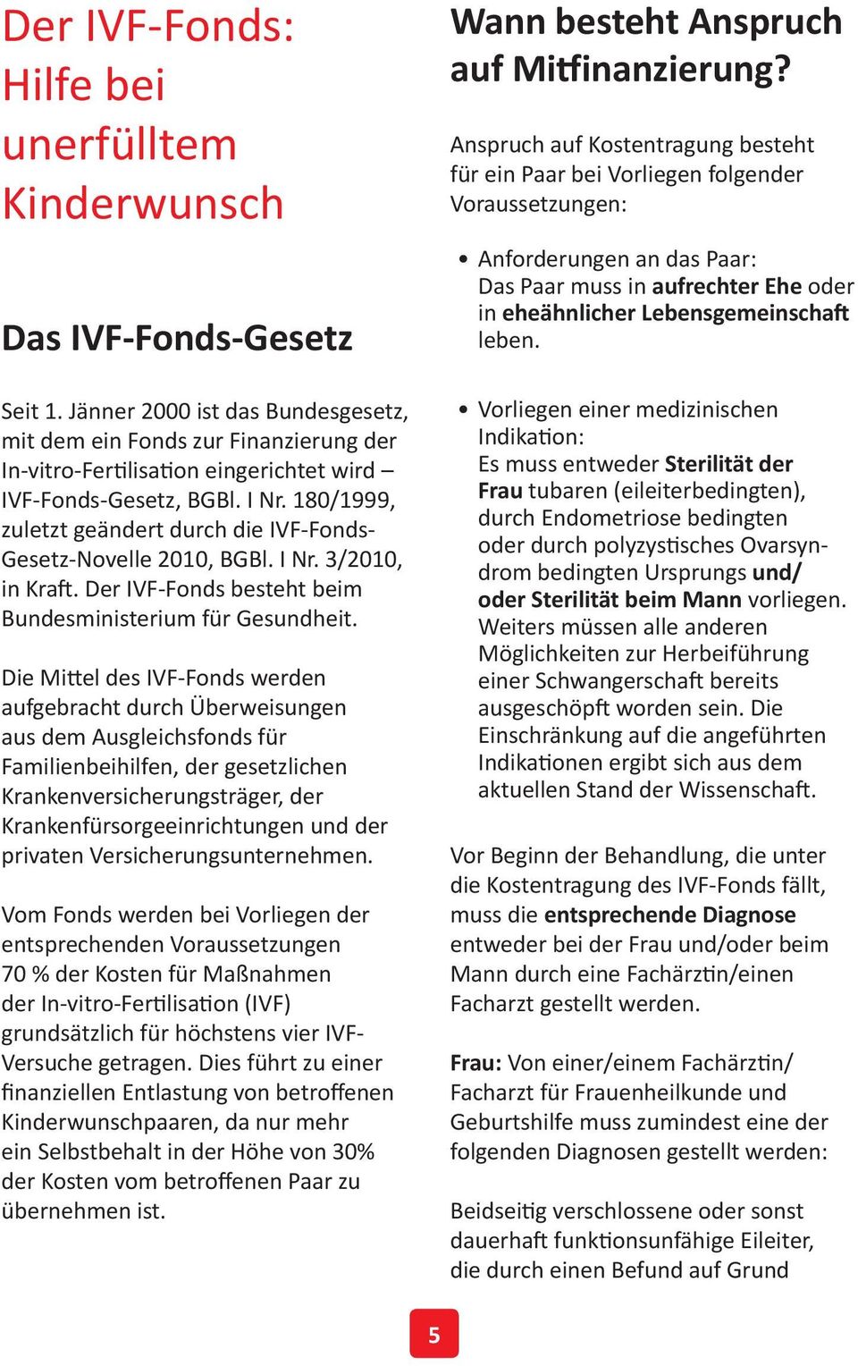 180/1999, zuletzt geändert durch die IVF-Fonds- Gesetz-Novelle 2010, BGBl. I Nr. 3/2010, in Kraft. Der IVF-Fonds besteht beim Bundesministerium für Gesundheit.