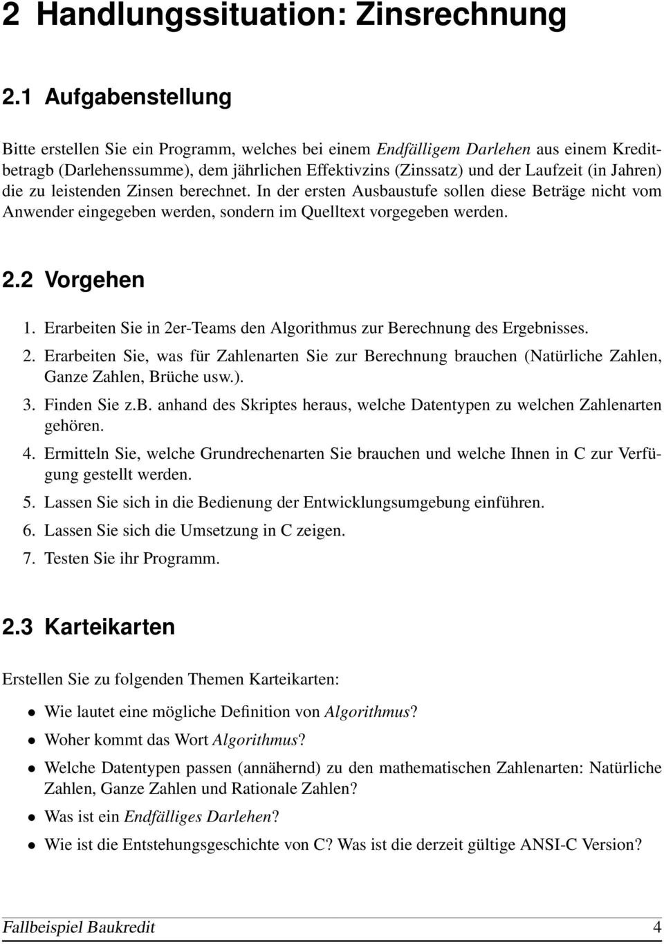 Jahren) die zu leistenden Zinsen berechnet. In der ersten Ausbaustufe sollen diese Beträge nicht vom Anwender eingegeben werden, sondern im Quelltext vorgegeben werden. 2.2 Vorgehen 1.