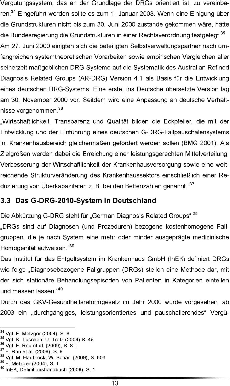 Juni 2000 einigten sich die beteiligten Selbstverwaltungspartner nach umfangreichen systemtheoretischen Vorarbeiten sowie empirischen Vergleichen aller seinerzeit maßgeblichen DRG-Systeme auf die