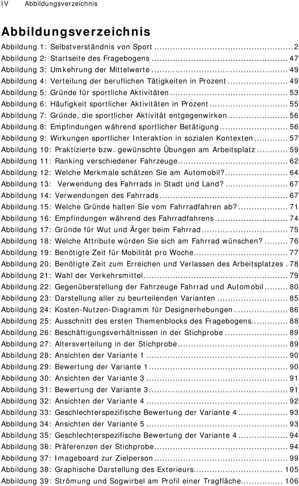 ..55 Abbildung 7: Gründe, die sportlicher Aktivität entgegenwirken...56 Abbildung 8: Empfindungen während sportlicher Betätigung.