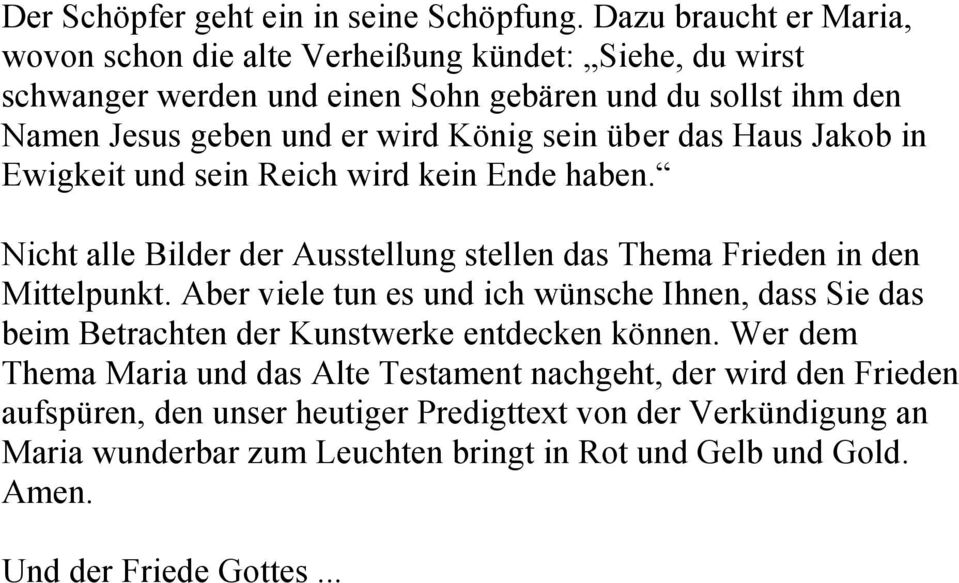 sein über das Haus Jakob in Ewigkeit und sein Reich wird kein Ende haben. Nicht alle Bilder der Ausstellung stellen das Thema Frieden in den Mittelpunkt.