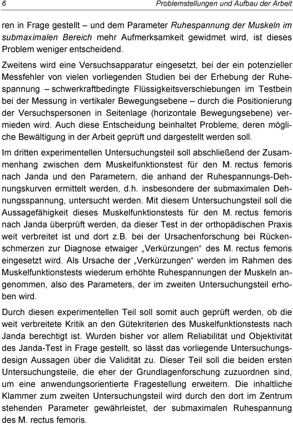 Zweitens wird eine Versuchsapparatur eingesetzt, bei der ein potenzieller Messfehler von vielen vorliegenden Studien bei der Erhebung der Ruhespannung schwerkraftbedingte Flüssigkeitsverschiebungen