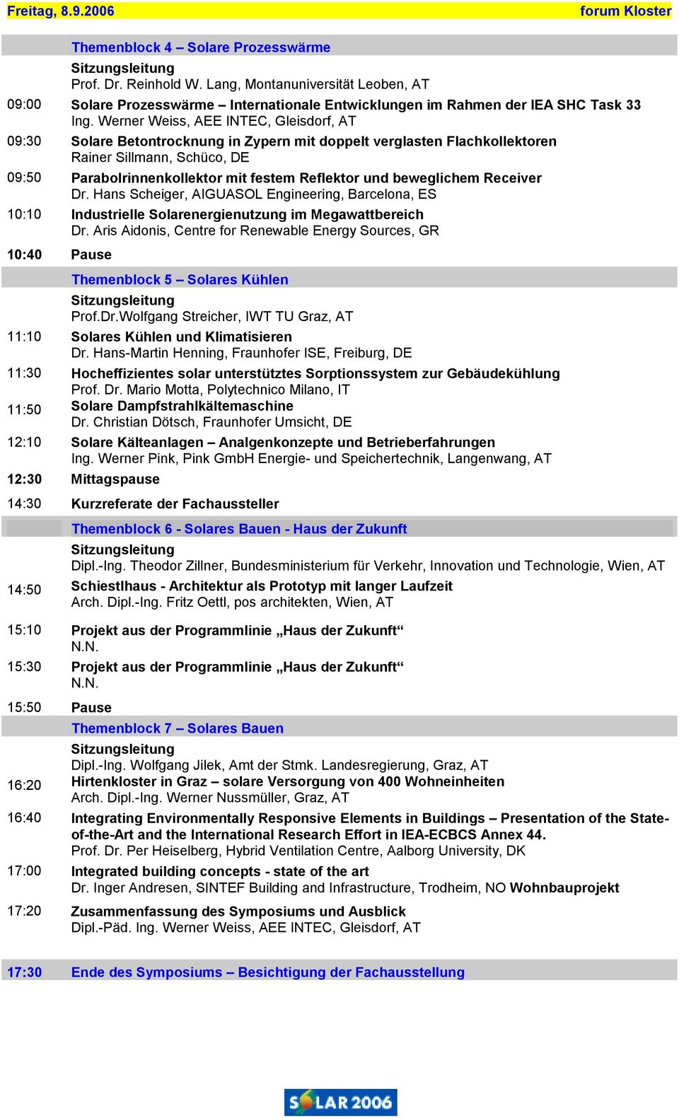 beweglichem Receiver Dr. Hans Scheiger, AIGUASOL Engineering, Barcelona, ES 10:10 Industrielle Solarenergienutzung im Megawattbereich Dr.