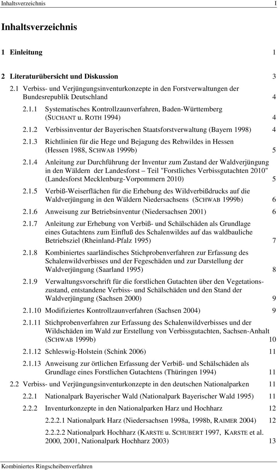 1.5 Verbiß-Weiserflächen für die Erhebung des Wildverbißdrucks auf die Waldverjüngung in den Wäldern Niedersachsens (SCHWAB 1999b) 6 2.1.6 Anweisung zur Betriebsinventur (Niedersachsen 2001) 6 2.1.7 Anleitung zur Erhebung von Verbiß- und Schälschäden als Grundlage eines Gutachtens zum Einfluß des Schalenwildes auf das waldbauliche Betriebsziel (Rheinland-Pfalz 1995) 7 2.