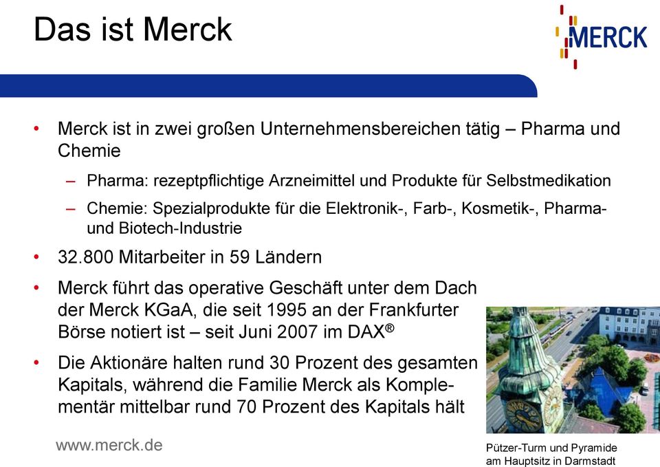 800 Mitarbeiter in 59 Ländern Merck führt das operative Geschäft unter dem Dach der Merck KGaA, die seit 1995 an der Frankfurter Börse notiert ist seit Juni