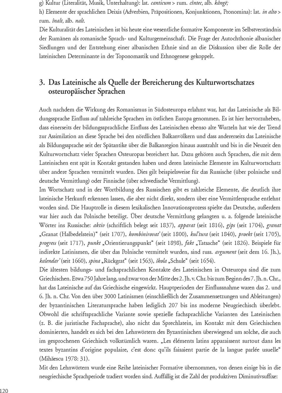 Die Frage der Autochthonie albanischer Siedlungen und der Entstehung einer albanischen Ethnie sind an die Diskussion über die Rolle der lateinischen Determinante in der Toponomastik und Ethnogenese