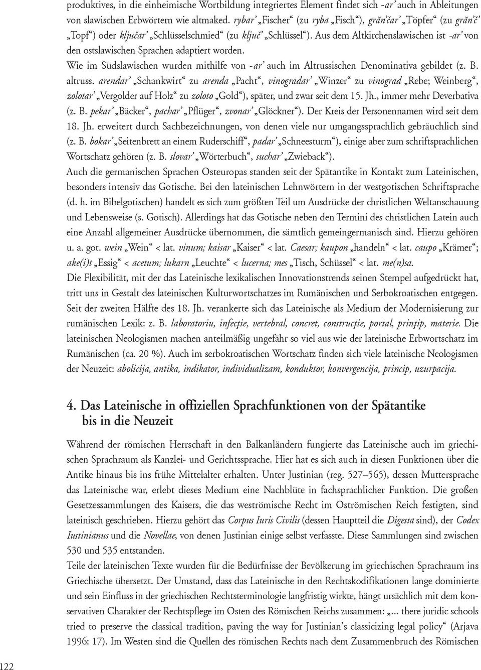 Aus dem Altkirchenslawischen ist -ar von den ostslawischen Sprachen adaptiert worden. Wie im Südslawischen wurden mithilfe von -ar auch im Altrussischen Denominativa gebildet (z. B. altruss.