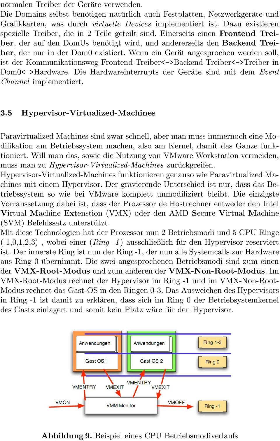 Wenn ein Gerät angesprochen werden soll, ist der Kommunikationsweg Frontend-Treiber<->Backend-Treiber<->Treiber in Dom0<->Hardware.