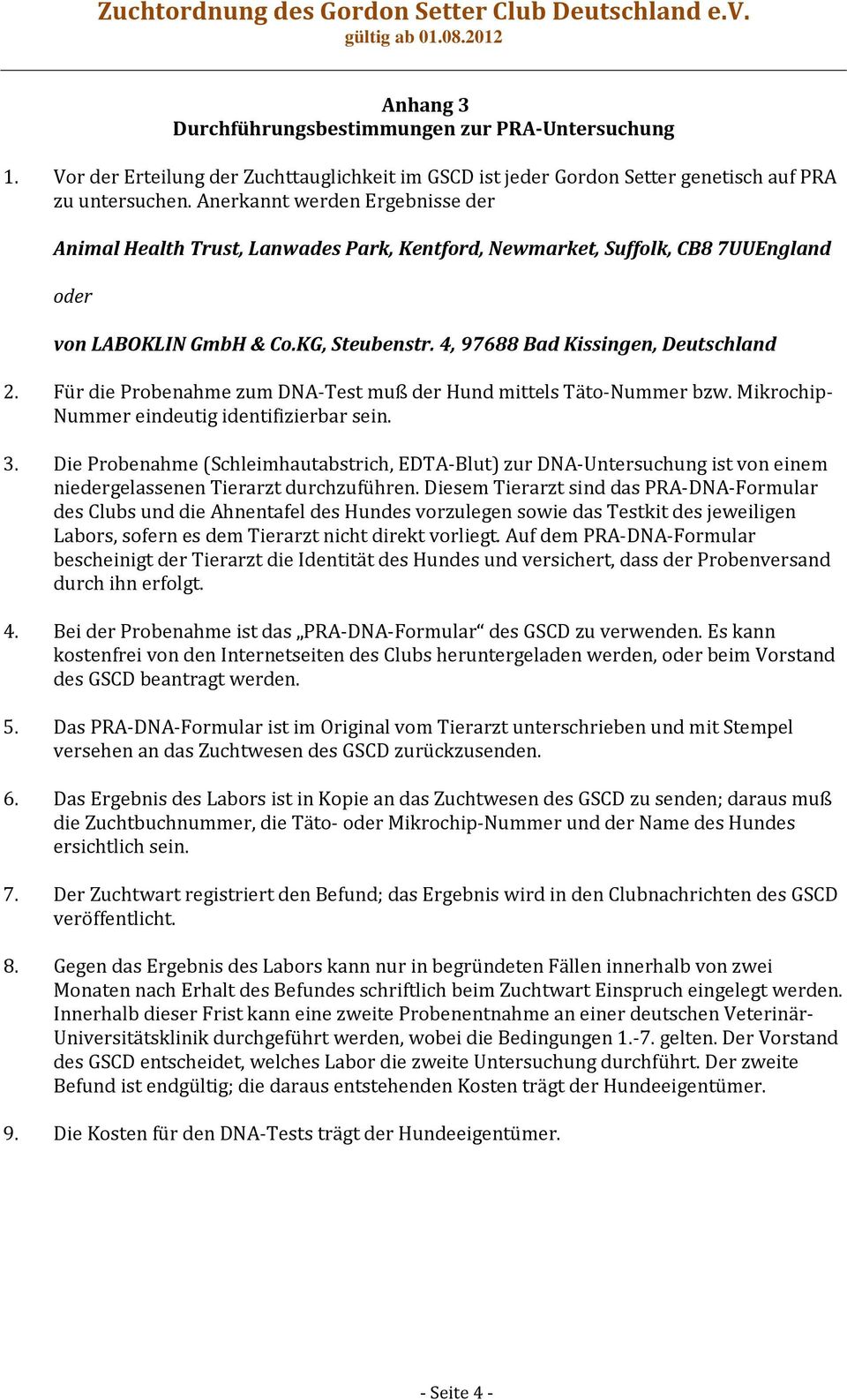 Für die Probenahme zum DNA-Test muß der Hund mittels Täto-Nummer bzw. Mikrochip- Nummer eindeutig identifizierbar sein. 3.
