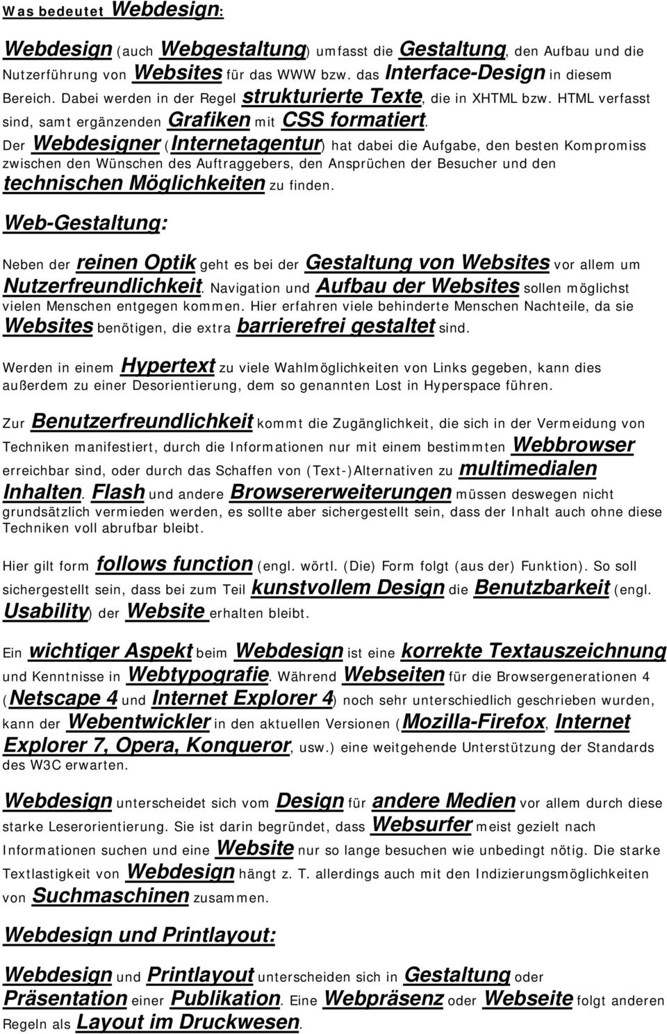 Der Webdesigner (Internetagentur) hat dabei die Aufgabe, den besten Kompromiss zwischen den Wünschen des Auftraggebers, den Ansprüchen der Besucher und den technischen Möglichkeiten zu finden.