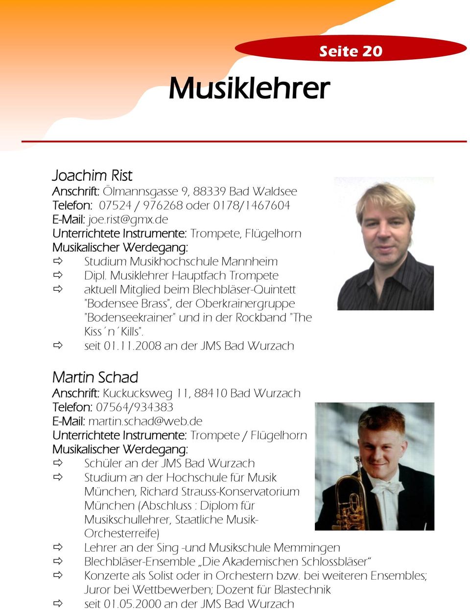 Musiklehrer Hauptfach Trompete aktuell Mitglied beim Blechbläser-Quintett "Bodensee Brass", der Oberkrainergruppe "Bodenseekrainer" und in der Rockband "The Kiss n Kills". seit 01.11.