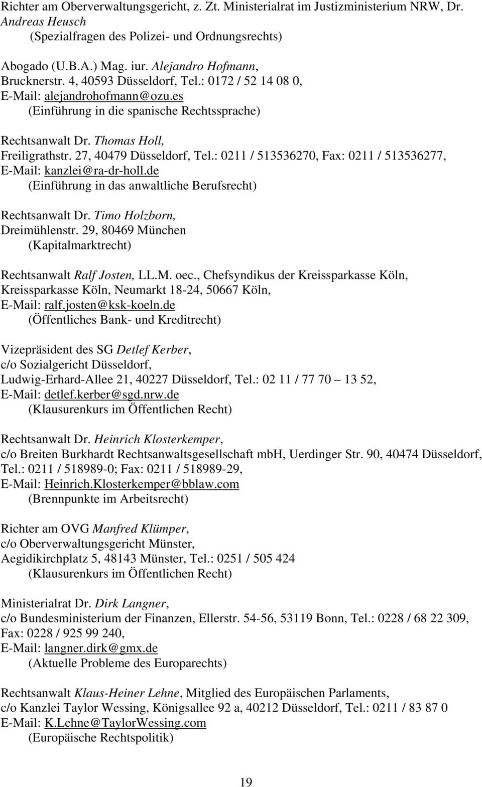 27, 40479 Düsseldorf, Tel.: 0211 / 513536270, Fax: 0211 / 513536277, E-Mail: kanzlei@ra-dr-holl.de (Einführung in das anwaltliche Berufsrecht) Rechtsanwalt Dr. Timo Holzborn, Dreimühlenstr.
