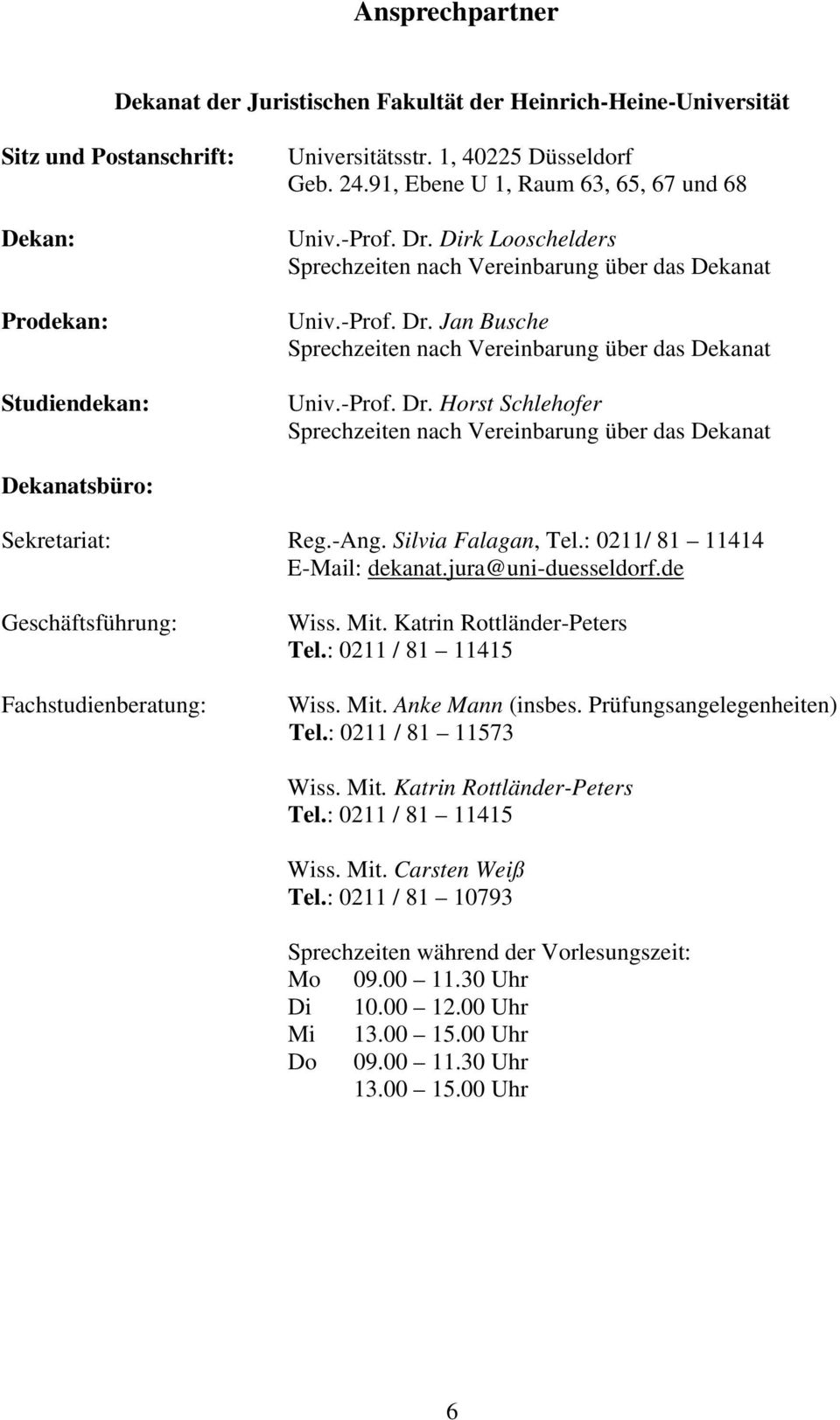 -Prof. Dr. Horst Schlehofer Sprechzeiten nach Vereinbarung über das Dekanat Dekanatsbüro: Sekretariat: Reg.-Ang. Silvia Falagan, Tel.: 0211/ 81 11414 E-Mail: dekanat.jura@uni-duesseldorf.