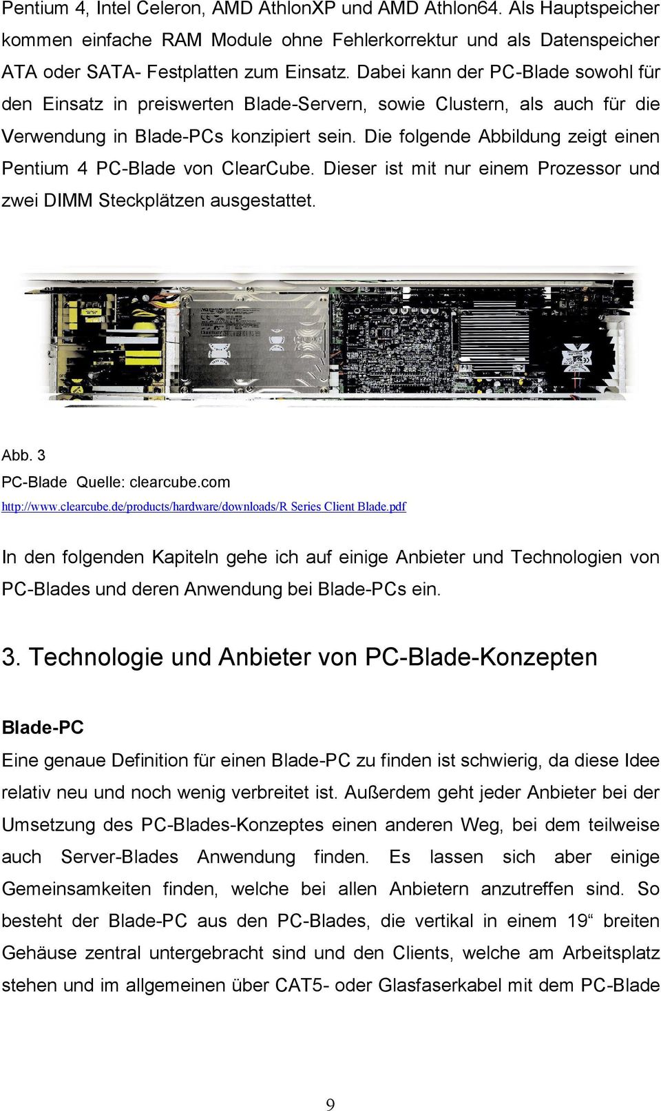Die folgende Abbildung zeigt einen Pentium 4 PC-Blade von ClearCube. Dieser ist mit nur einem Prozessor und zwei DIMM Steckplätzen ausgestattet. Abb. 3 PC-Blade Quelle: clearcube.com http://www.
