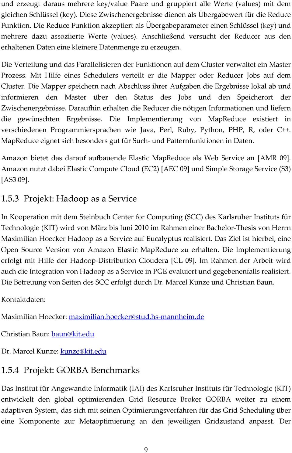 Anschließend versucht der Reducer aus den erhaltenen Daten eine kleinere Datenmenge zu erzeugen. Die Verteilung und das Parallelisieren der Funktionen auf dem Cluster verwaltet ein Master Prozess.