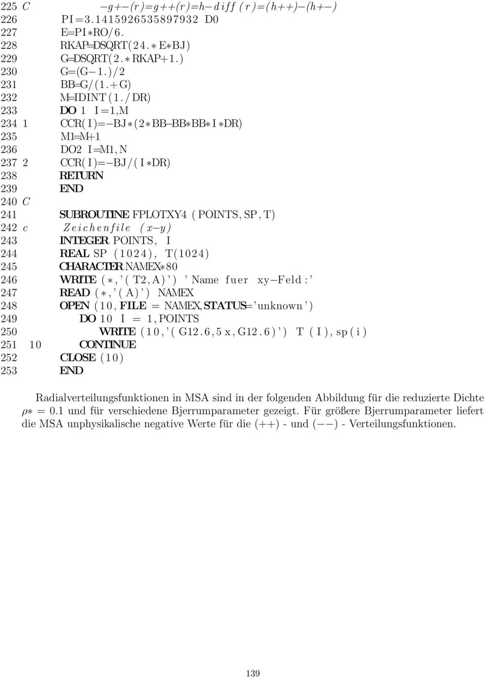 l e ( x y ) 243 INTEGER POINTS, I 244 REAL SP ( 1 2 4 ), T(124) 245 CHARACTERNAMEX 8 246 WRITE (, ( T2, A) ) Name fuer xy Feld : 247 READ (, ( A) ) NAMEX 248 OPEN ( 1, FILE = NAMEX,STATUS= unknown )