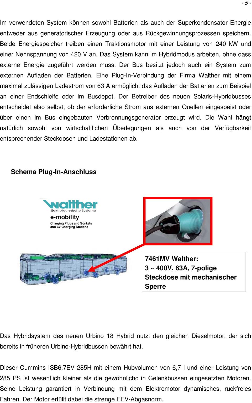 Das System kann im Hybridmodus arbeiten, ohne dass externe Energie zugeführt werden muss. Der Bus besitzt jedoch auch ein System zum externen Aufladen der Batterien.