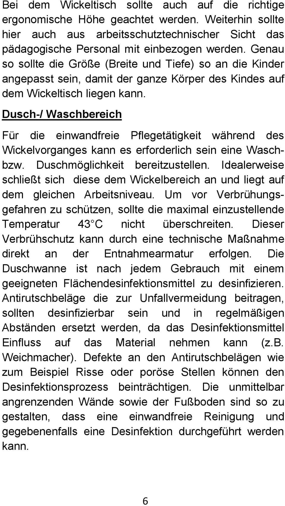 Dusch-/ Waschbereich Für die einwandfreie Pflegetätigkeit während des Wickelvorganges kann es erforderlich sein eine Waschbzw. Duschmöglichkeit bereitzustellen.