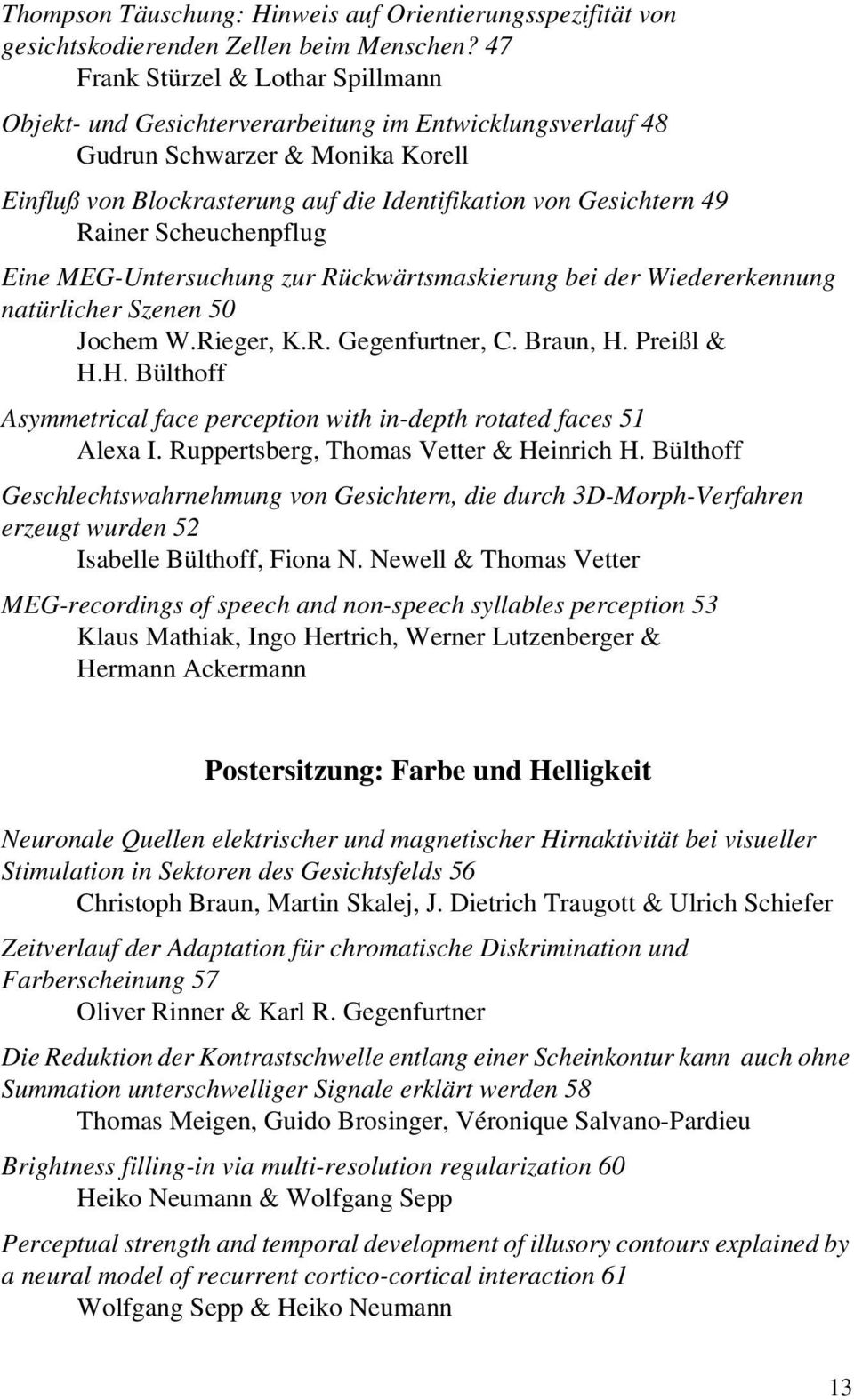 Rainer Scheuchenpflug Eine MEG-Untersuchung zur Rückwärtsmaskierung bei der Wiedererkennung natürlicher Szenen 50 Jochem W.Rieger, K.R. Gegenfurtner, C. Braun, H.