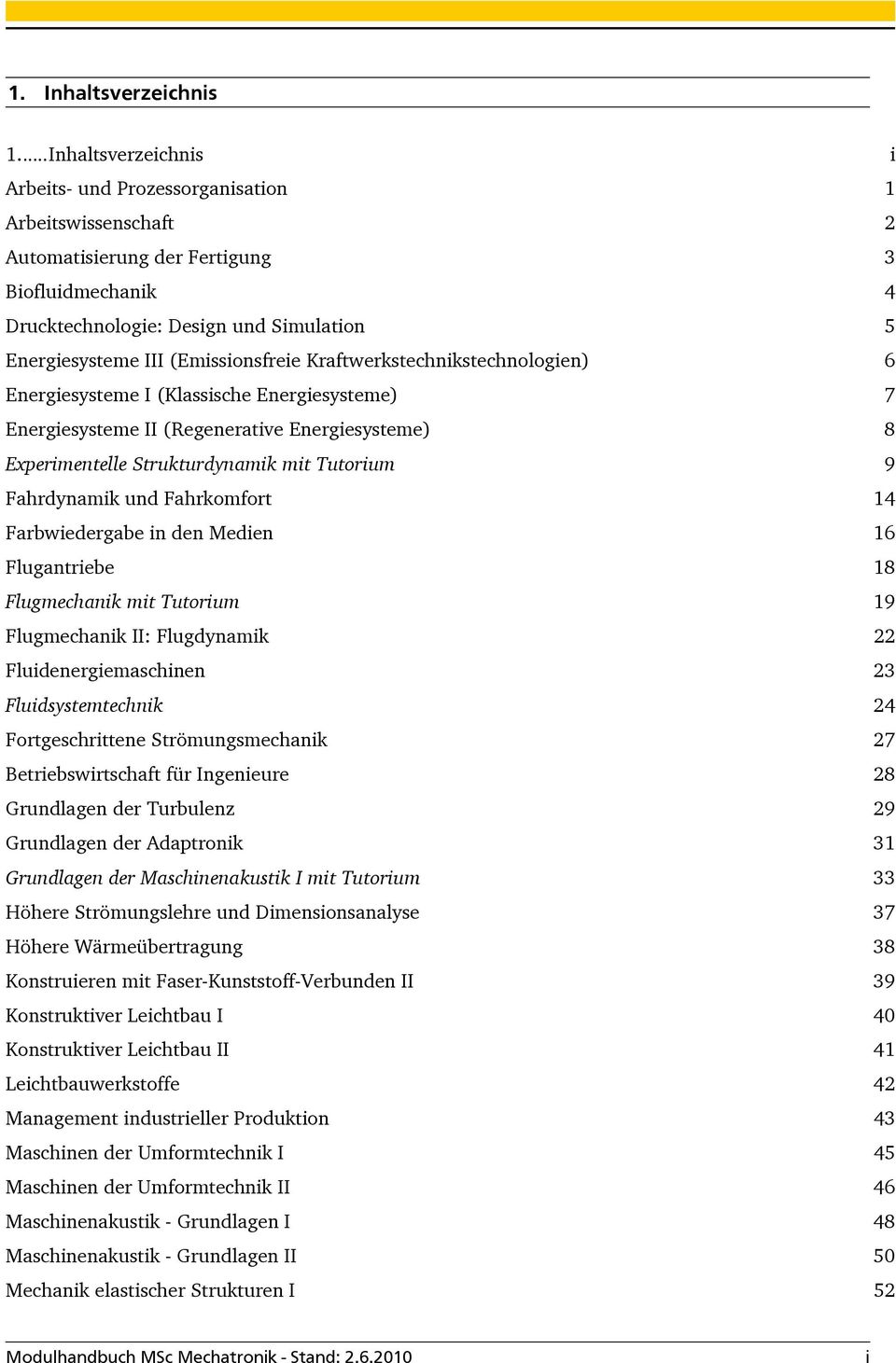 (Emissionsfreie Kraftwerkstechnikstechnologien) 6 Energiesysteme I (Klassische Energiesysteme) 7 Energiesysteme II (Regenerative Energiesysteme) 8 Experimentelle Strukturdynamik mit Tutorium 9